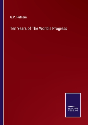 Ten Years of The World's Progress - Putnam, G P