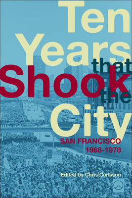 Ten Years That Shook the City: San Francisco 1968-1978 - Carlsson, Chris (Editor), and Elliott, Lisaruth (Editor)