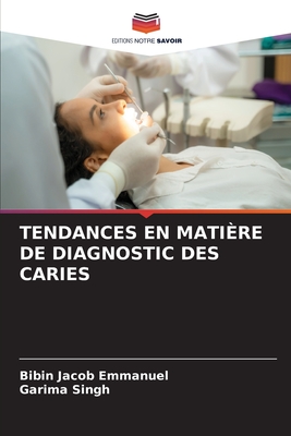 Tendances En Mati?re de Diagnostic Des Caries - Emmanuel, Bibin Jacob, and Singh, Garima