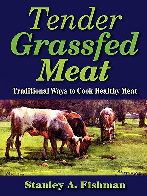 Tender Grassfed Meat: Traditional Ways to Cook Healthy Meat - Fishman, Stanley A