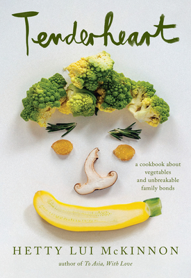 Tenderheart: A Cookbook about Vegetables and Unbreakable Family Bonds - McKinnon, Hetty Lui