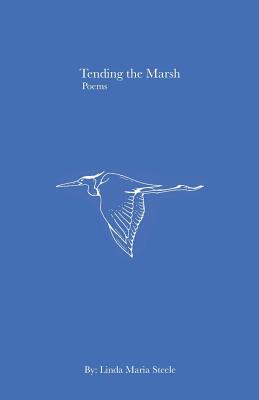 Tending the Marsh: Poems - Steele, Linda Maria