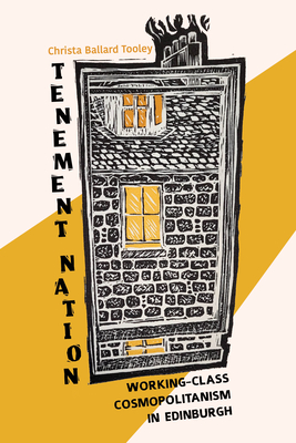 Tenement Nation: Working-Class Cosmopolitanism in Edinburgh - Tooley, Christa Ballard