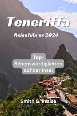 Teneriffa Reisef?hrer 2024: Top-Sehensw?rdigkeiten auf der Insel - Praise, Smith G