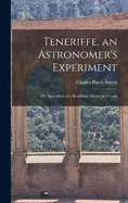 Teneriffe, an Astronomer's Experiment: Or, Specialities of a Residence Above the Clouds