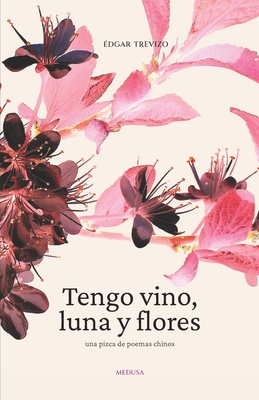 Tengo vino, luna y flores: Una pizca de poemas chinos - Kent, Christian (Foreword by), and Trevizo, ?dgar