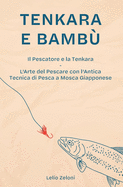 Tenkara e Bamb?: Il Pescatore e la Tenkara - L'Arte del Pescare con l'Antica Tecnica di Pesca a Mosca Giapponese