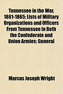 Tennessee in the War, 1861-1865; Lists of Military Organizations and Officers from Tennessee in Both the Confederate and Union Armies; General and Staff Officers of the Provisional Army of Tennessee, Appointed by Governor Isham G. Harris