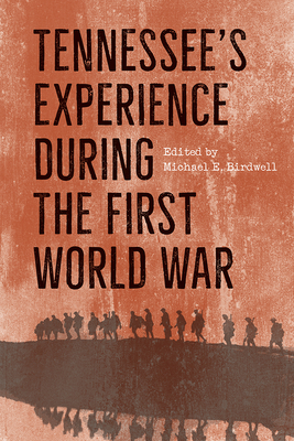 Tennessee's Experience During the First World War - Birdwell, Michael E (Editor)