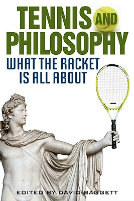 Tennis and Philosophy: What the Racket Is All about - Baggett, David (Editor)