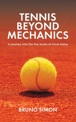 Tennis Beyond Mechanics: A journey into the five levels of mind states - Simon, Bruno