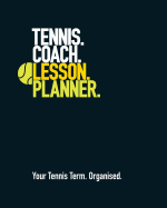 Tennis Coach Lesson Planner: Your Tennis Term. Organised.