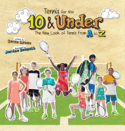 Tennis for the 10 & Under: The New Look of Tennis from A to Z