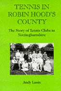 Tennis in Robin Hood's County : the story of tennis clubs in Nottinghamshire - Lusis, Andy