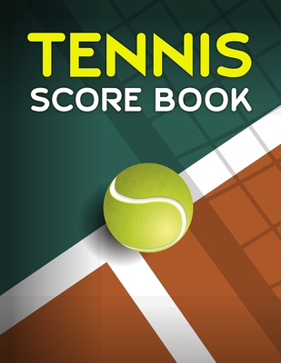 Tennis Score Book: Game Record Keeper for Singles or Doubles Play Ball on Line of Tennis Court - Notebooks, Sports