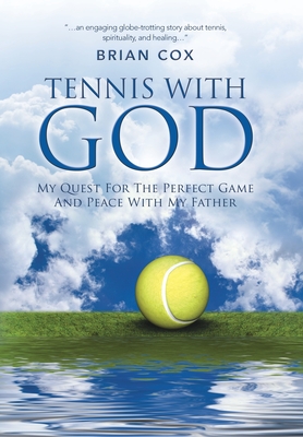 Tennis with God: My Quest For The Perfect Game And Peace With My Father - Cox, Brian, Dr.
