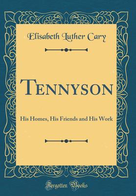 Tennyson: His Homes, His Friends and His Work (Classic Reprint) - Cary, Elisabeth Luther