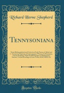 Tennysoniana: Notes Bibliographical and Critical on Early Poems of Alfred and C. Tennyson; Opinions of Contemporary Writers; In Memoriam, Various Readings, with Parallel Passages in Shakespeare's Sonnets; Various Readings in Later Poems (1842-1865); Etc