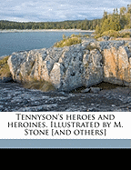 Tennyson's Heroes and Heroines. Illustrated by M. Stone [And Others]