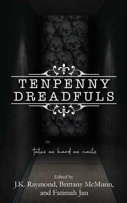 Tenpenny Dreadfuls - Raymond, J K (Editor), and McMunn, Brittany (Editor), and Jan, Fatimah (Editor)