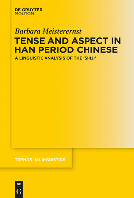 Tense and Aspect in Han Period Chinese: A Linguistic Analysis of the 'Shij' - Meisterernst, Barbara