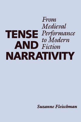 Tense and Narrativity: From Medieval Performance to Modern Fiction - Fleischman, Suzanne