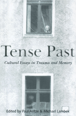 Tense Past: Cultural Essays in Trauma and Memory - Antze, Paul (Editor), and Lambek, Michael (Editor)