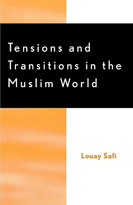 Tensions and Transitions in the Muslim World - Safi, Louay M