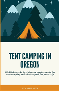 Tent Camping in Oregon: Highlighting the best campgrounds for car-camping and what you need to pack for your trip