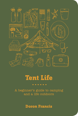 Tent Life: A Beginner's Guide to Camping and a Life Outdoors - Francis, Doron, and Francis, Stephanie