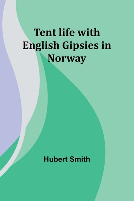 Tent life with English Gipsies in Norway - Smith, Hubert