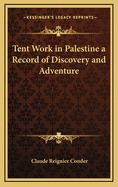 Tent Work in Palestine a Record of Discovery and Adventure