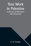 Tent Work in Palestine: A Record of Discovery and Adventure