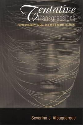 Tentative Transgressions: Homosexuality, Aids, and the Theater in Brazil - Albuquerque, Severino J