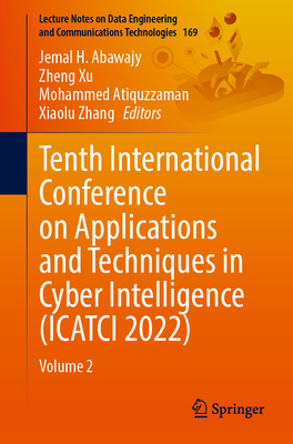 Tenth International Conference on Applications and Techniques in Cyber Intelligence (ICATCI 2022): Volume 2 - Abawajy, Jemal H. (Editor), and Xu, Zheng (Editor), and Atiquzzaman, Mohammed (Editor)