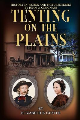 Tenting on the Plains: General Custer in Kansas and Texas - Custer, Elizabeth B, and Cirignani, John W (Foreword by)