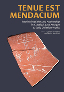 Tenue Est Mendacium: Rethinking Fakes and Authorship in Classical, Late Antique, & Early Christian Works