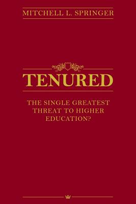 Tenured: The Single Greatest Threat to Higher Education? - Springer, Mitchell L