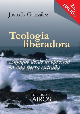 Teolog?a liberadora: Enfoque desde la opresi?n en una tierra extraa - Gonzlez, Justo L