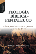 Teologia Biblica del Pentateuco: Como Predicar E Interpretar La Ley de Dios