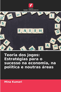 Teoria dos jogos: Estrat?gias para o sucesso na economia, na pol?tica e noutras reas