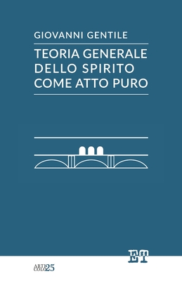 Teoria generale dello spirito come atto puro - Gentile, Giovanni