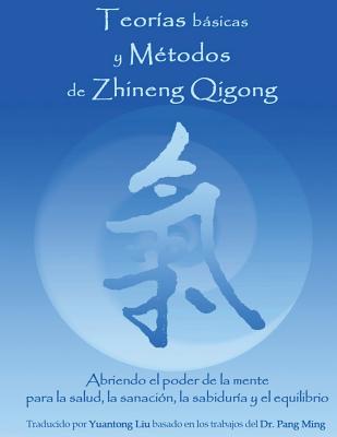 Teorias Basicas y Metodos de Zhineng Qigong: Abriendo El Poder de La Mente Para La Salud, La Sanacion, La Sabiduria y El Equilibrio - Yuantong, Liu
