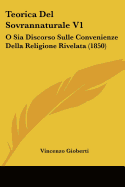 Teorica Del Sovrannaturale V1: O Sia Discorso Sulle Convenienze Della Religione Rivelata (1850)