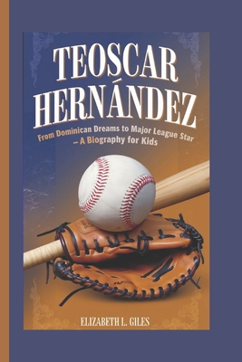 Teoscar Hernndez: From Dominican Dreams to Major League Star - A Biography for Kids - Giles, Elizabeth L