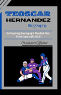 Teoscar Hernandez Biography: An Inspiring Journey of a Baseball Star: From Cotu? to the MLB