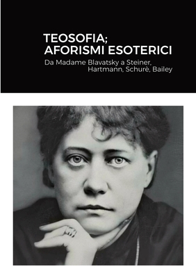 Teosofia; Aforismi Esoterici: Da Madame Blavatsky a Steiner, Hartmann, Schur?, Bailey - Cavendish, Rainman