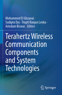 Terahertz Wireless Communication Components and System Technologies - El Ghzaoui, Mohammed (Editor), and Das, Sudipta (Editor), and Lenka, Trupti Ranjan (Editor)