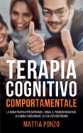 Terapia Cognitivo Comportamentale: La Guida Pratica per Superare l'Ansia, il Pensiero Negativo, la Rabbia e Migliorare la tua Vita Quotidiana