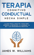 Terapia cognitivo conductual: La gua paso a paso de 21 das para superar la depresin, la ansiedad, la ira y los pensamientos negativos